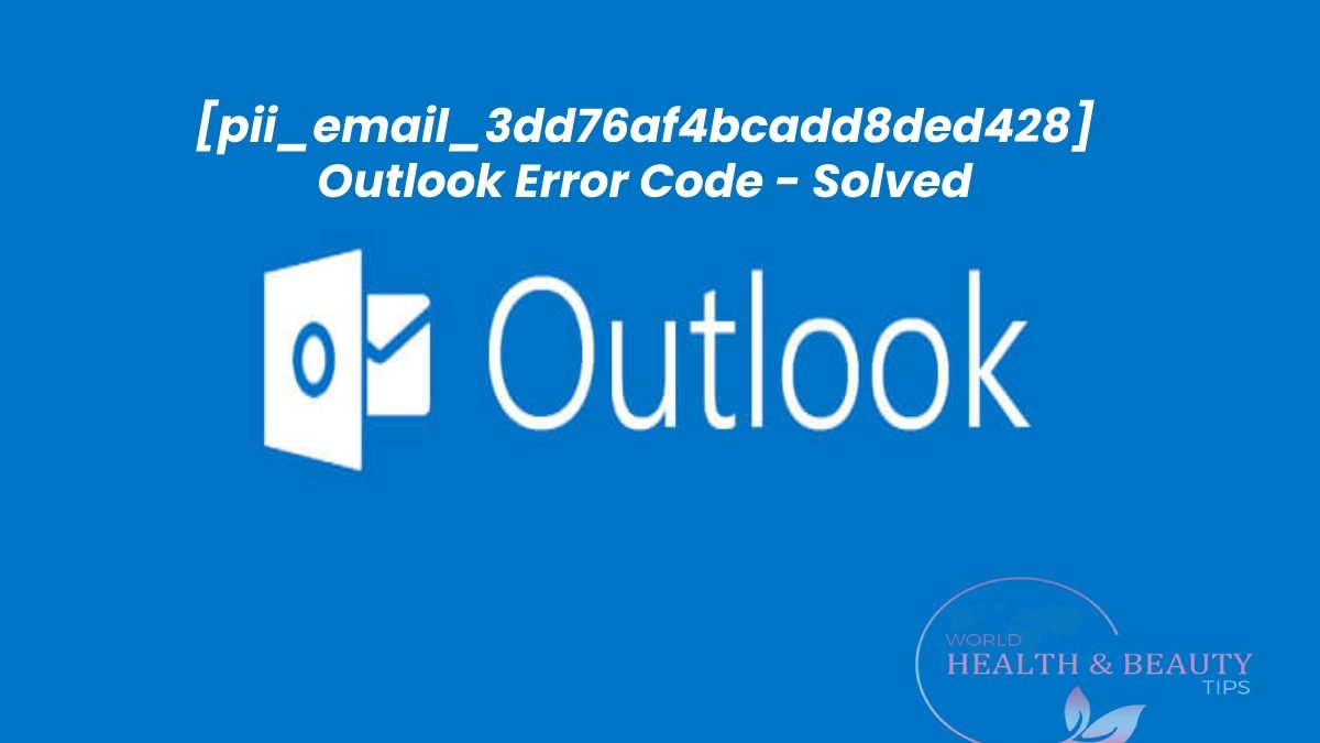 How to Solve [pii_email_3dd76af4bcadd8ded428] Error Code in MS Outlook?